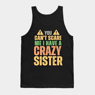 You Can't Scare Me I Have A Crazy Sister Tank Top